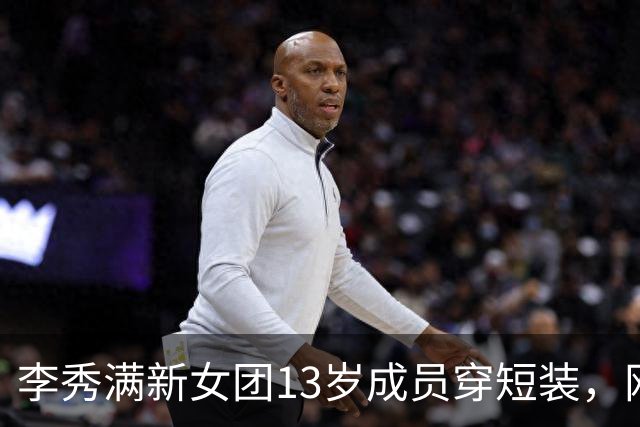 李秀满新女团13岁成员穿短装，网友吵翻了