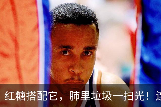 红糖搭配它，肺里垃圾一扫光！连喝3天，喉咙清爽无痰